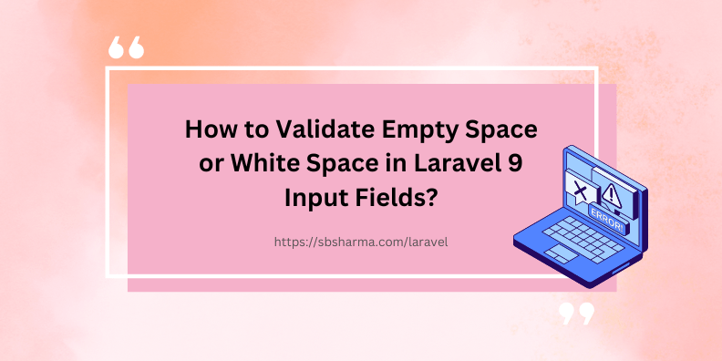 How to Validate Empty Space or White Space in Laravel 9 Input Fields